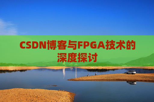 CSDN博客与FPGA技术的深度探讨